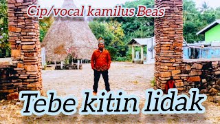 Tebe kitin Lidak,tebe rayat Belu.cipta/vokal kamilus Beas