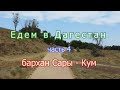 Едем в Дагестан, часть 4, бархан Сары - Кум