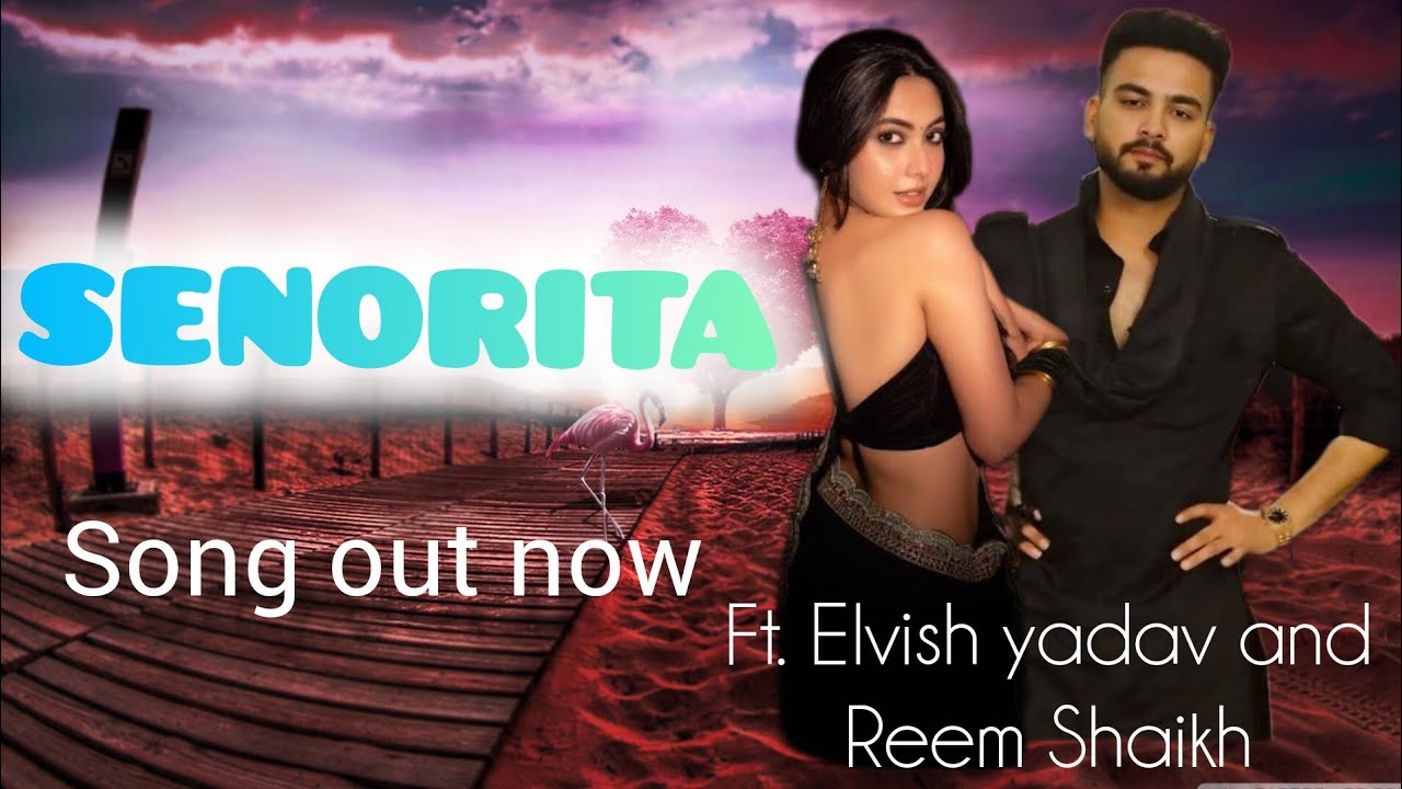 Senorita (Song) | Elvish Yadav | Reem Shaikh | New punjabi song | Elvish yadav and Reem shaikh Song