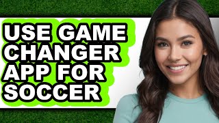 How to Use Game Changer App for Soccer (easy Method)