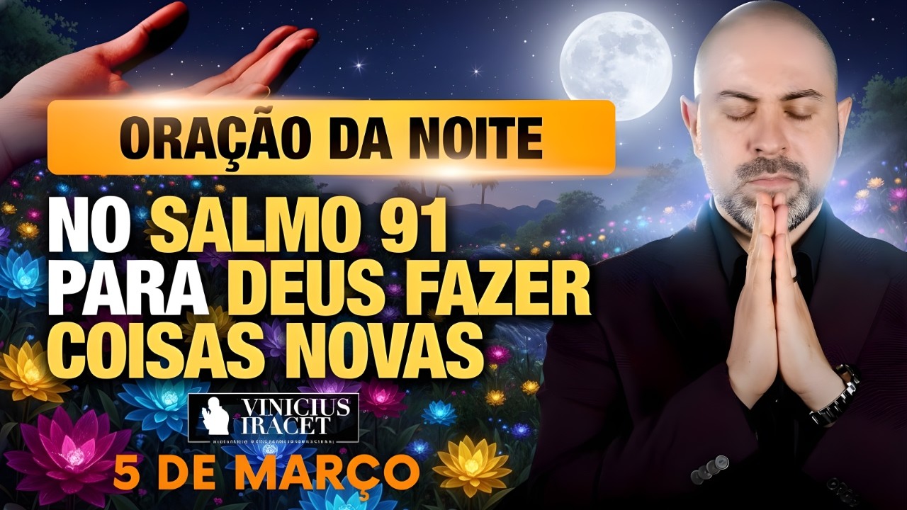 ORAÇÃO DA NOITE DE HOJE 5 DE MARÇO SALMO 91 PARA O NOVO DE DEUS ENTRAR NOVO DE DEUS Vinicius Iracet: