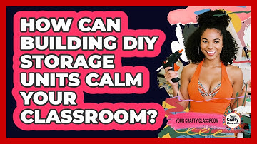 How Can Building DIY Storage Units Calm Your Classroom? - Your Crafty Classroom