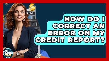 How Do I Correct An Error On My Credit Report? - Ask Your Bank Teller
