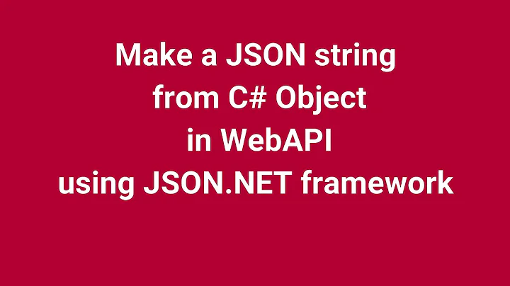 Make a JSON string from C# Object in WebAPI ASP NET MVC 5 using JSON NET framework | Part 10