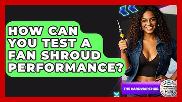How Can You Test A Fan Shroud Performance? - The Hardware Hub