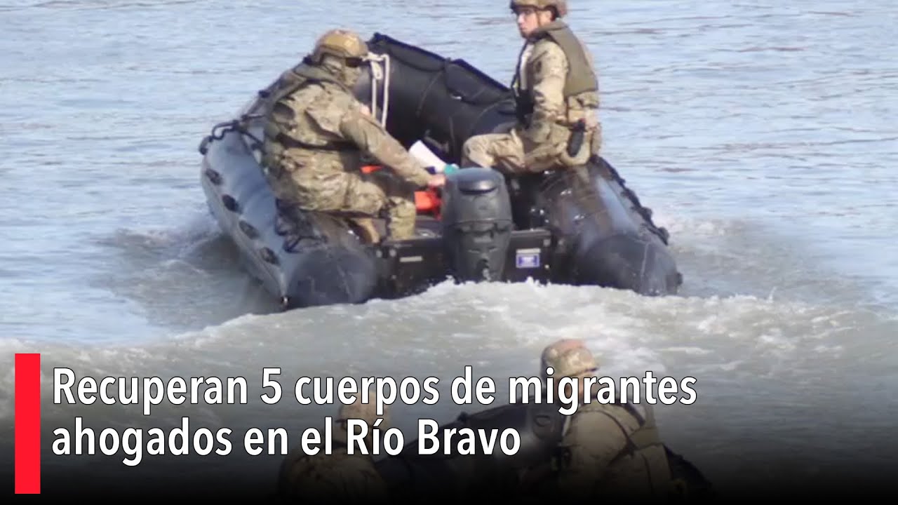 Recuperan 5 cuerpos de migrantes ahogados en el Río Bravo - YouTube