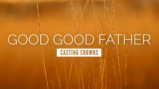 Video thumbnail of "Good Good Father - Casting Crowns | LYRIC VIDEO"
