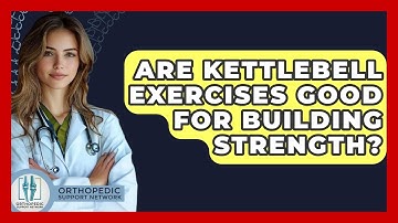 Are Kettlebell Exercises Good For Building Strength? - Orthopedic Support Network