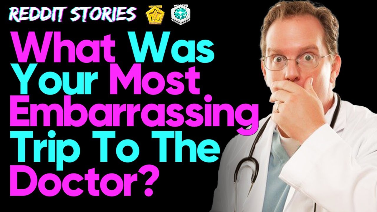 What Was Your Most Embarrassing Trip To The Doctor Reddit Stories Askreddit Youtube