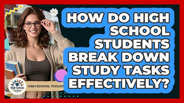 How Do High School Students Break Down Study Tasks Effectively? - High School Toolkit