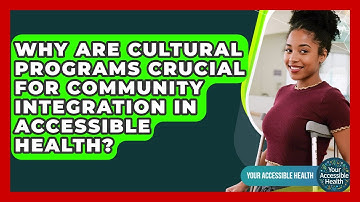 Why Are Cultural Programs Crucial For Community Integration In Accessible Health?