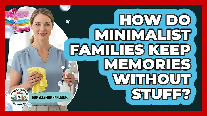 How Do Minimalist Families Keep Memories Without Stuff? - Homekeeping Handbook