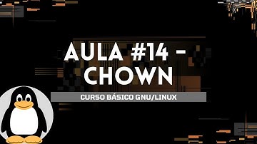 CURSO BÁSICO GNU/LINUX - CHOWN - AULA #14