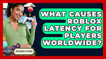 What Causes Roblox Latency For Players Worldwide? - Open World Tycoons