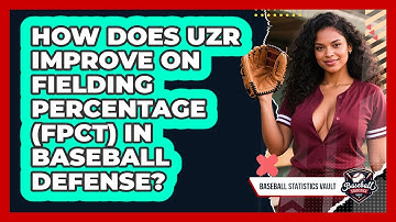 How Does UZR Improve On Fielding Percentage (FPCT) In Baseball Defense? - Baseball Statistics Vault