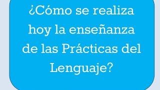 ¿Cómo se realiza hoy la enseñanza de las Prácticas del Lenguaje? Por Carolina Seoane