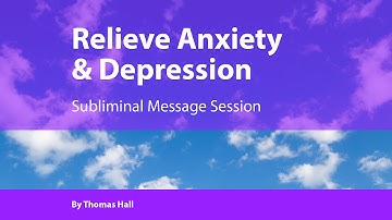 Relieve Anxiety & Depression - Subliminal Message Session - By Minds in Unison