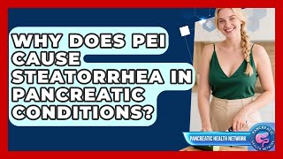 Why Does PEI Cause Steatorrhea In Pancreatic Conditions? - Pancreatic Health Network