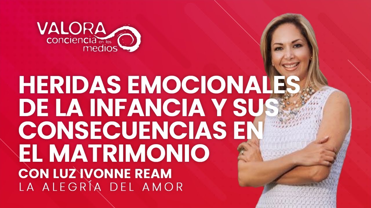 Heridas de la infancia y consecuencias en el matrimonio - Luz Ivonne Ream | La alegría del amor