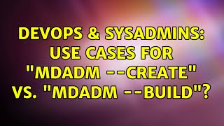 Celebrity DevOps & SysAdmins: Use cases for "mdadm --create" vs. "mdadm --build"? Wealth