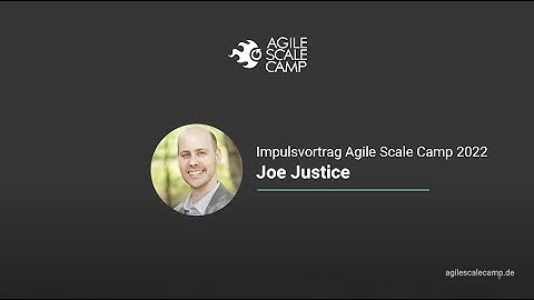 Agile Scale Camp 2022 –   Impulsgeber Joe Justice