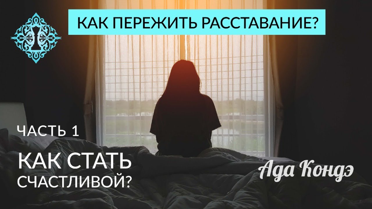 КАК ПЕРЕЖИТЬ РАССТАВАНИЕ? Часть 1. Как стать счастливой? Ада Кондэ