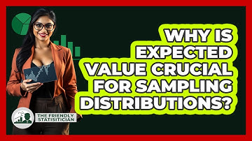 Why Is Expected Value Crucial For Sampling Distributions?