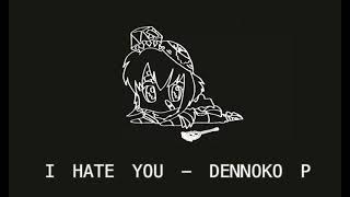 I Hate You  Dennoko P 1 Hour