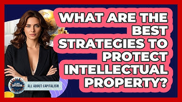 What Are The Best Strategies To Protect Intellectual Property? - All About Capitalism
