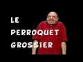 Le perroquet grossier