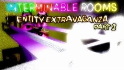 INTERMINABLE ROOMS ENTITY EXTRAVANGA PART 2 | all jumpscares