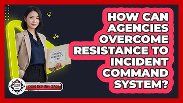 How Can Agencies Overcome Resistance To Incident Command System? - Crisis Response Coach