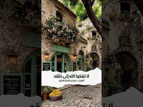 لا تشكوا الله إلى خَلقه . الشيخ الدكتور عزيز بن فرحان العنزي .
