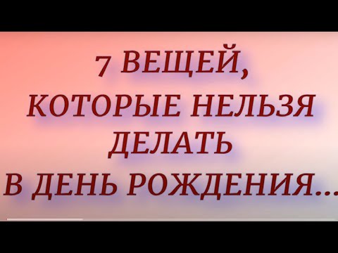 ТОП - 7 вещей , которые нельзя делать в День Рождения.