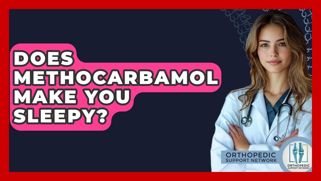 Does Methocarbamol Make You Sleepy? - Orthopedic Support Network
