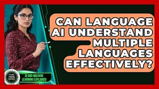 Can Language AI Understand Multiple Languages Effectively? - AI and Machine Learning Explained