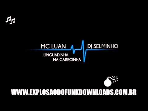 MC LUAN - LINGUADINHA NA CABECINHA ( DJ SELMINHO )