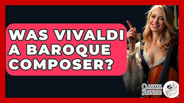 Was Vivaldi A Baroque Composer? - Classical Serenade