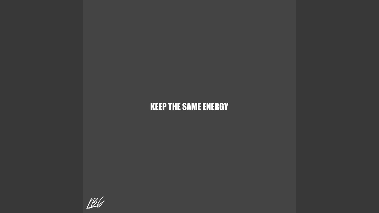 KEEP THE SAME ENERGY - YouTube