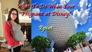 What To Do When Your Pregnant at Disney? | Epcot