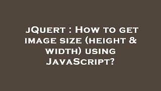 Famous jQuert : How to get image size (height & width) using JavaScript? Wealth