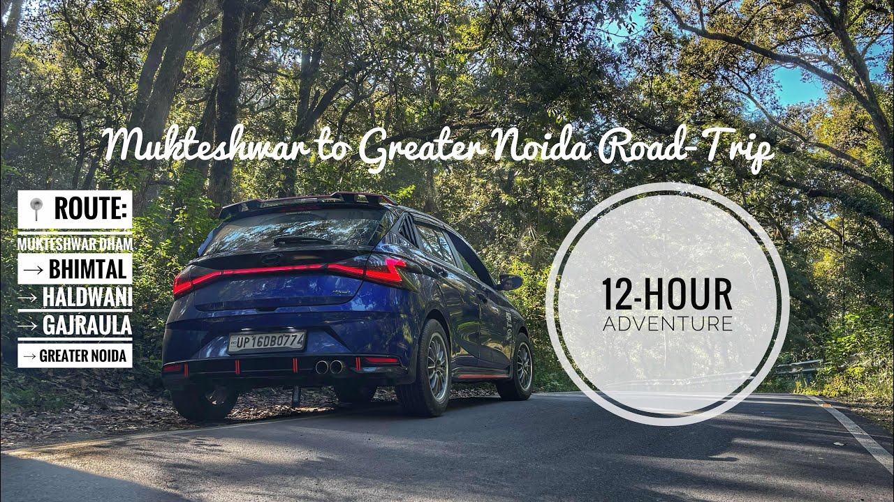 Mukteshwar to Greater Noida Road-Trip in the i20 N Line | 12-Hour Adventure