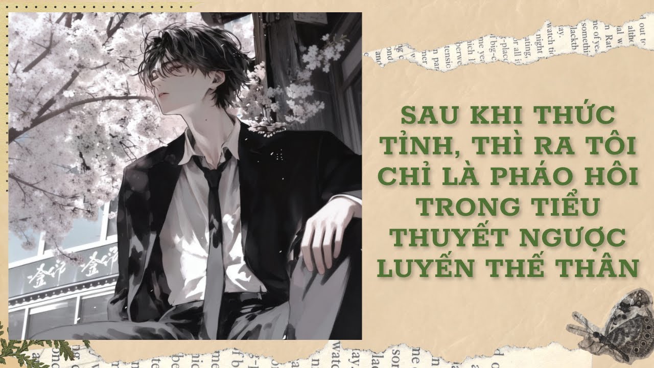 [FULL]SAU KHI THỨC TỈNH, THÌ RA TÔI CHỈ LÀ PHÁO HÔI TRONG TIỂU THUYẾT NGƯỢC LUYẾN THẾ THÂN || Ưng Tỷ