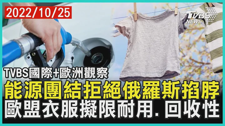 【欧洲观察】能源团结拒绝俄罗斯掐脖 欧盟衣服拟限耐用.回收性｜TVBS新闻2022.10.25 - 天天要闻