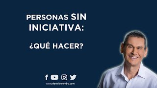 Personas Sin Iniciativa, ¿Qué Hacer?  | Daniel Colombo