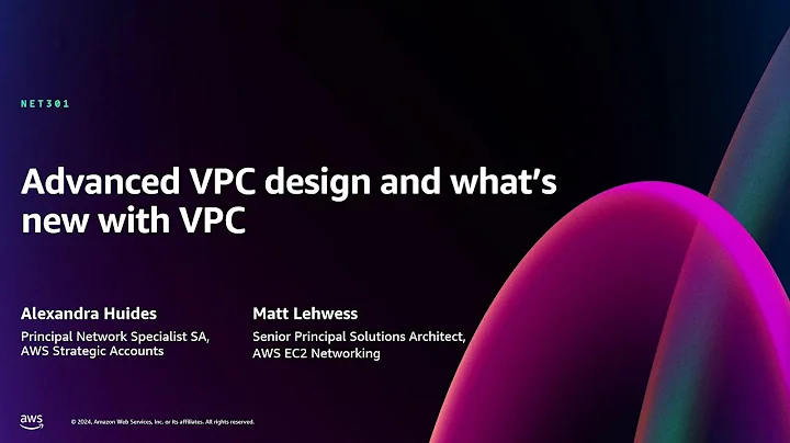 AWS re:Invent 2024 - Amazon VPC: Advanced design and what’s new (NET301)