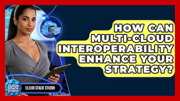 How Can Multi-cloud Interoperability Enhance Your Strategy? - Cloud Stack Studio