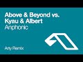 Above & Beyond vs. Kyau & Albert - Anphonic (Arty Remix)