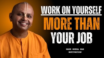 Work On Yourself More Than Your Job | Gaur Gopal Das Motivation