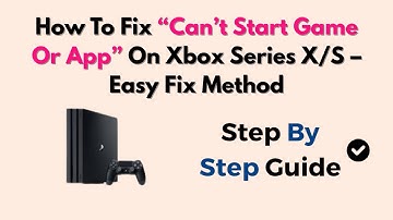 How To Fix “Can’t Start Game Or App” On Xbox Series X/S – Easy Fix Method